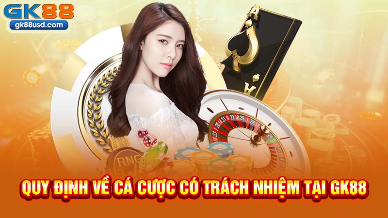 Quy Định Về Cá Cược Có Trách Nhiệm Tại GK88