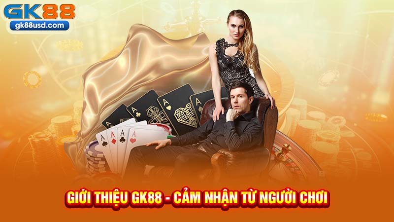 Giới Thiệu GK88 - Cảm Nhận Từ Người Chơi
