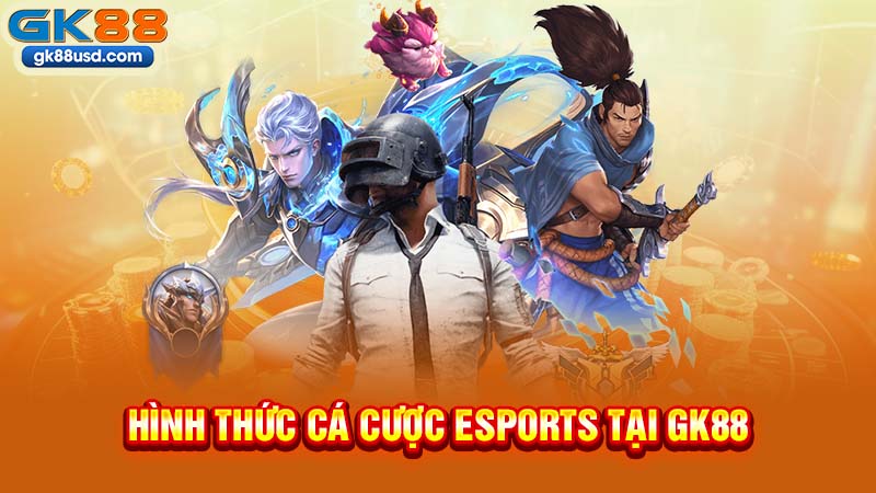 Hình Thức Cá Cược Esports Tại GK88