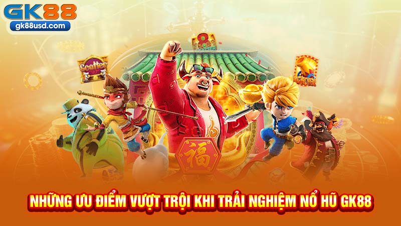 Những Ưu Điểm Vượt Trội Khi Trải Nghiệm Nổ Hũ GK88