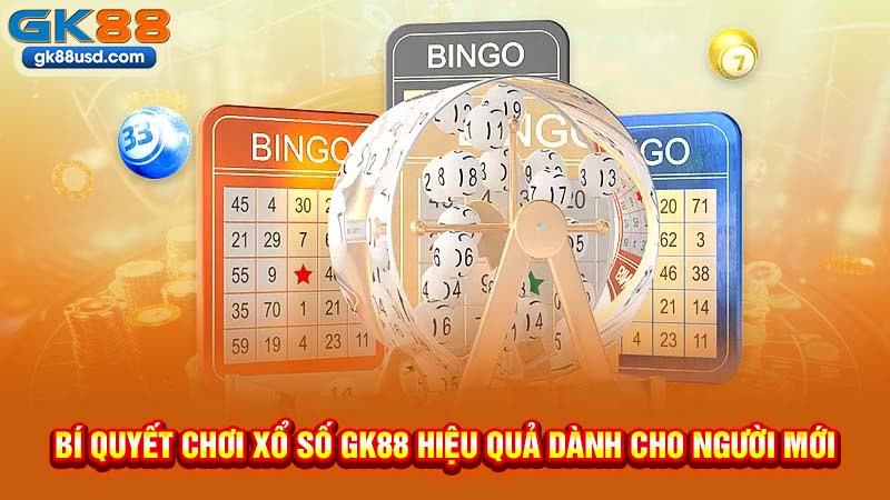 Bí Quyết Chơi Xổ Số GK88 Hiệu Quả Dành Cho Người Mới