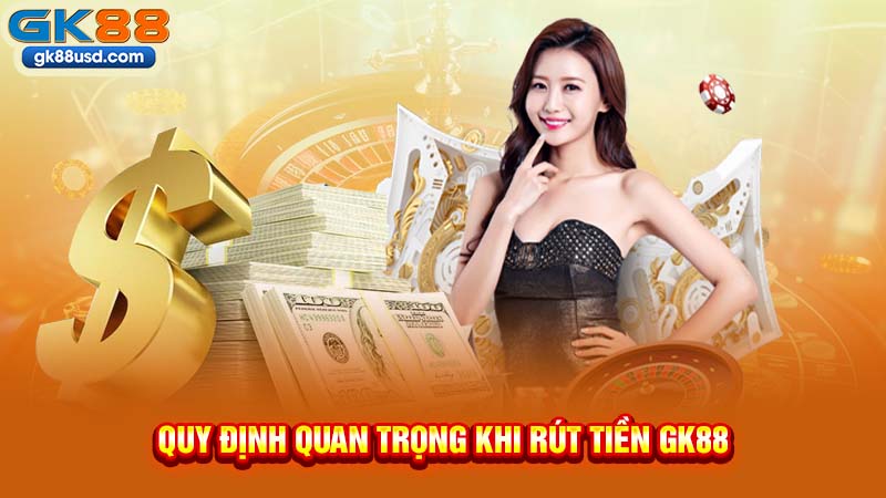 Quy Định Quan Trọng Khi Rút Tiền GK88