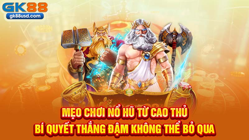 Mẹo Chơi Nổ Hũ Từ Cao Thủ - Bí Quyết Thắng Đậm Không Thể Bỏ Qua